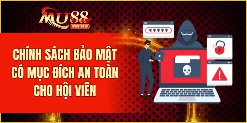 Chính sách bảo mật có mục đích an toàn cho hội viên
