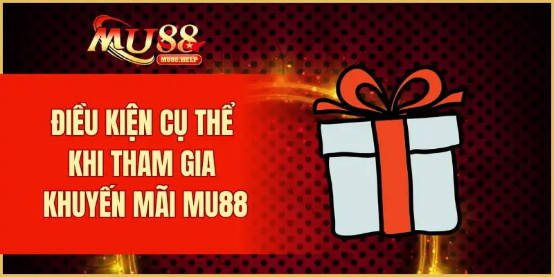 Điều kiện cụ thể khi tham gia khuyến mãi MU88